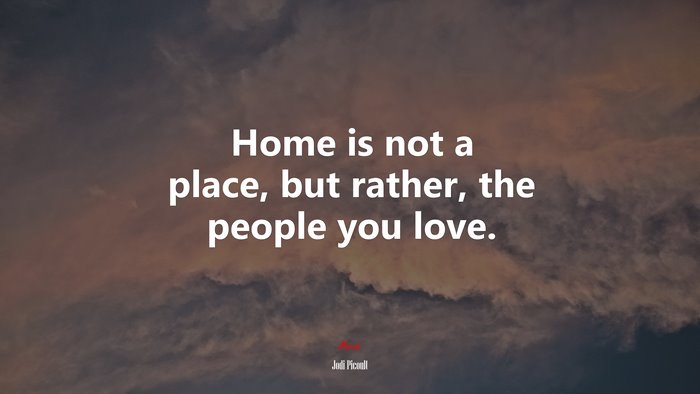 Home is not a place, but rather, the people you love. | Jodi Picoult quote