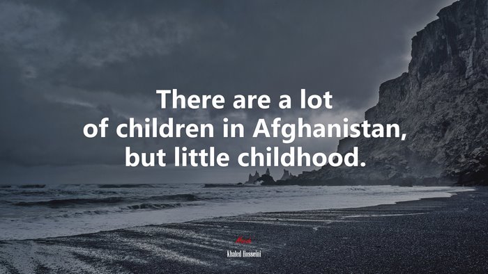 There are a lot of children in Afghanistan, but little childhood. | Khaled Hosseini quote