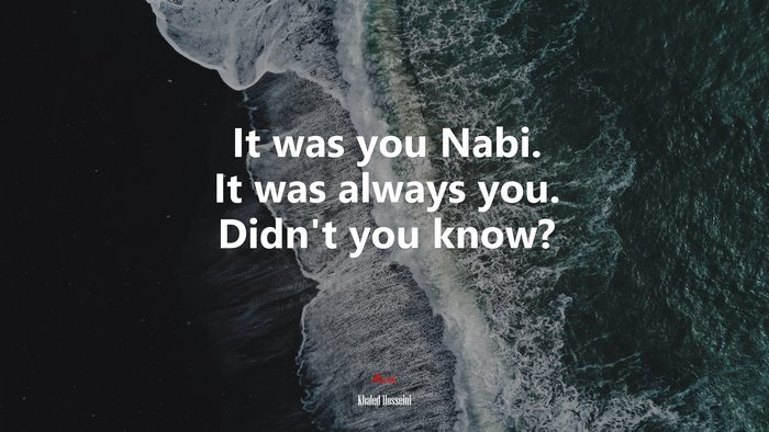 It was you Nabi. It was always you. Didn’t you know? | Khaled Hosseini quote