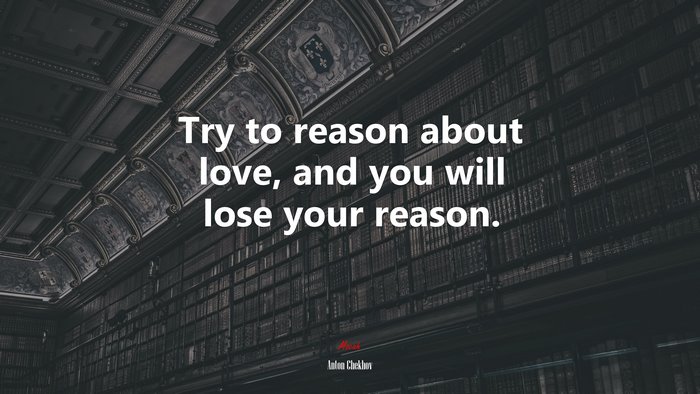 Try to reason about love, and you will lose your reason. | Anton Chekhov quote