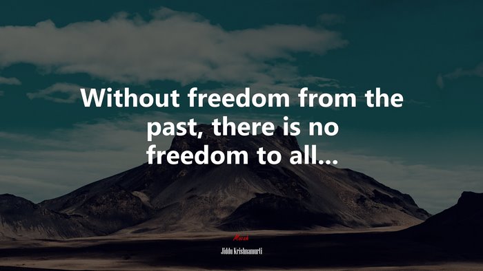 Without freedom from the past, there is no freedom to all... | Jiddu Krishnamurti quote