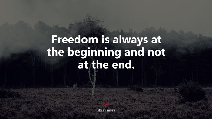 Freedom is always at the beginning and not at the end. | Jiddu Krishnamurti quote