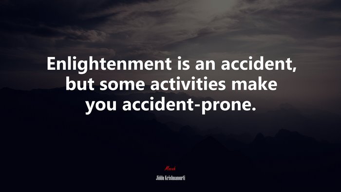 Enlightenment is an accident, but some activities make you accident-prone. | Jiddu Krishnamurti quote