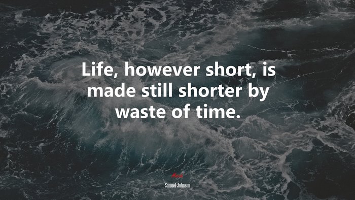Life, however short, is made still shorter by waste of time. | Samuel Johnson quote