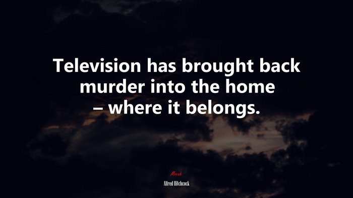 Television has brought back murder into the home – where it belongs. | Alfred Hitchcock quote