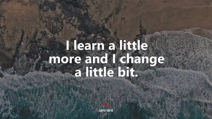 I learn a little more and I change a little bit. | Lauren Conrad quote