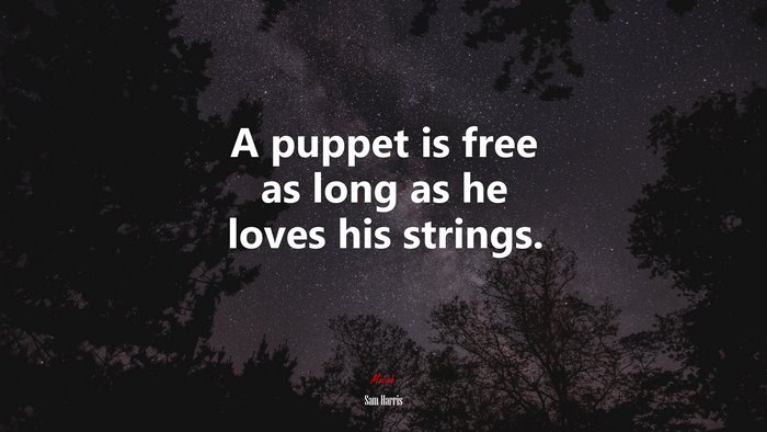 A puppet is free as long as he loves his strings. | Sam Harris quote
