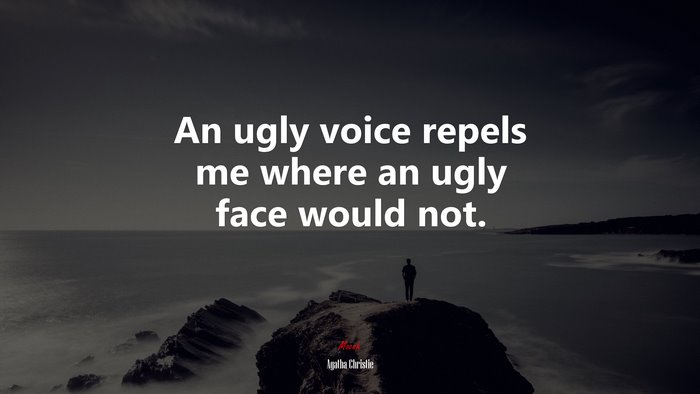An ugly voice repels me where an ugly face would not. | Agatha Christie quote