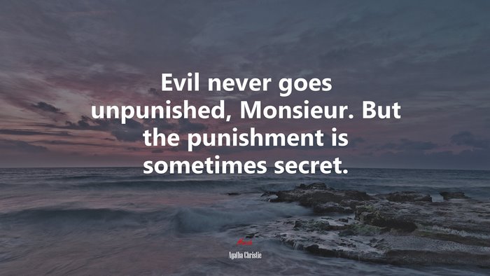 Evil never goes unpunished, Monsieur. But the punishment is sometimes secret. | Agatha Christie quote