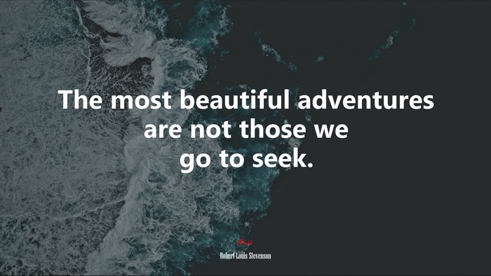 The most beautiful adventures are not those we go to seek. | Robert Louis Stevenson quote