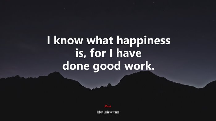 I know what happiness is, for I have done good work. | Robert Louis Stevenson quote