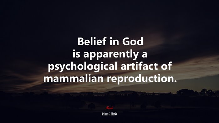 Belief in God is apparently a psychological artifact of mammalian reproduction. | Arthur C. Clarke quote