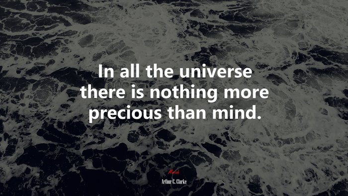 In all the universe there is nothing more precious than mind. | Arthur C. Clarke quote