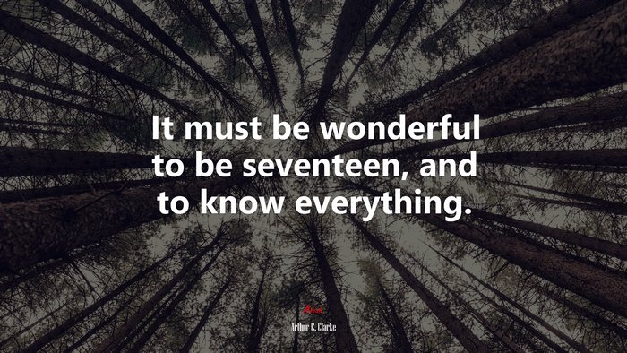 It must be wonderful to be seventeen, and to know everything. | Arthur C. Clarke quote