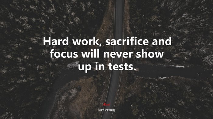 Hard work, sacrifice and focus will never show up in tests. | Lance Armstrong quote