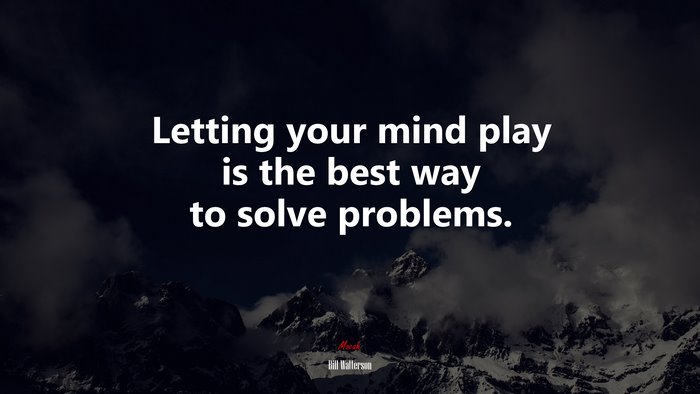 Letting your mind play is the best way to solve problems. | Bill Watterson quote