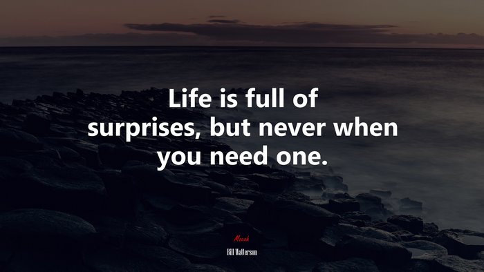 Life is full of surprises, but never when you need one. | Bill Watterson quote