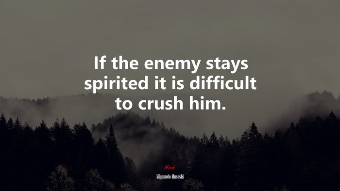 If the enemy stays spirited it is difficult to crush him. | Miyamoto Musashi quote