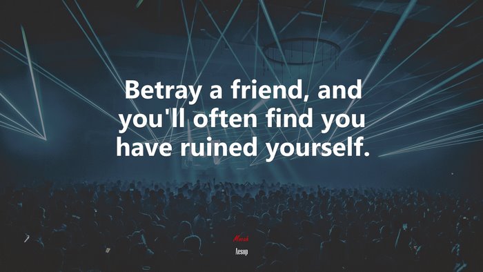 Betray a friend, and you’ll often find you have ruined yourself. | Aesop quote