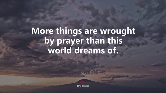 More things are wrought by prayer than this world dreams of. | Alfred Tennyson quote