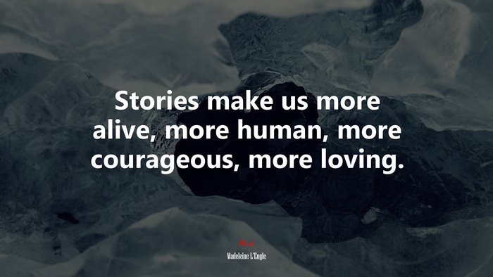 Stories make us more alive, more human, more courageous, more loving. | Madeleine LEngle quote
