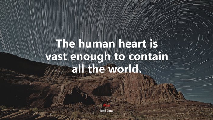 The human heart is vast enough to contain all the world. | Joseph Conrad quote