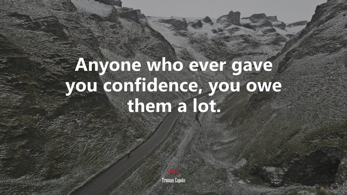 Anyone who ever gave you confidence, you owe them a lot. | Truman Capote quote