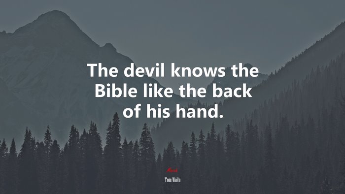 The devil knows the Bible like the back of his hand. | Tom Waits quote
