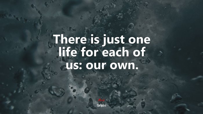 There is just one life for each of us: our own. | Euripides quote