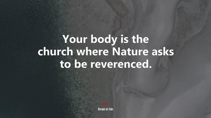 Your body is the church where Nature asks to be reverenced. | Marquis de Sade quote