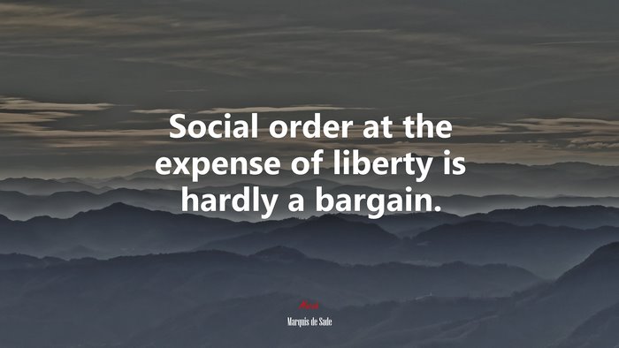 Social order at the expense of liberty is hardly a bargain. | Marquis de Sade quote