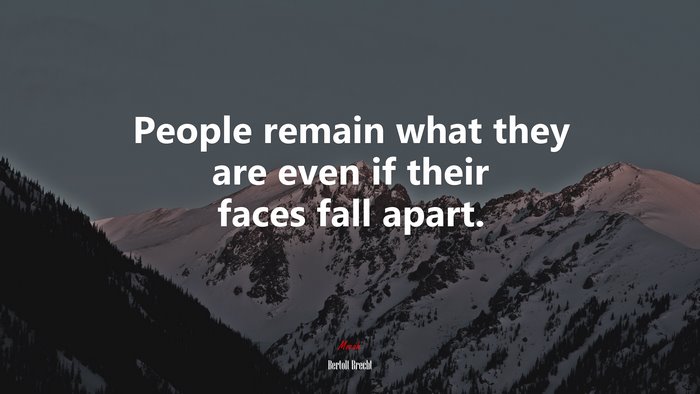 People remain what they are even if their faces fall apart. | Bertolt Brecht quote