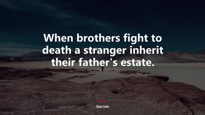 When brothers fight to death a stranger inherit their father’s estate. | Chinua Achebe quote