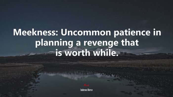 Meekness: Uncommon patience in planning a revenge that is worth while. | Ambrose Bierce quote
