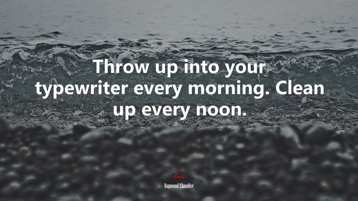 Throw up into your typewriter every morning. Clean up every noon. | Raymond Chandler quote