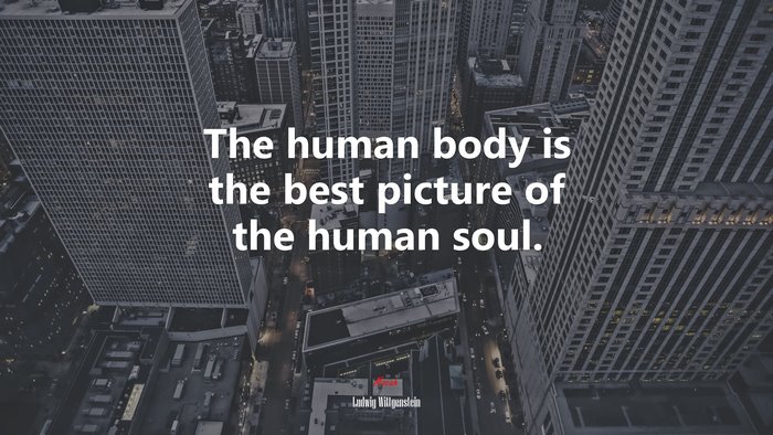 The human body is the best picture of the human soul. | Ludwig Wittgenstein quote