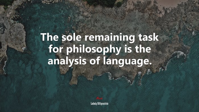 The sole remaining task for philosophy is the analysis of language. | Ludwig Wittgenstein quote