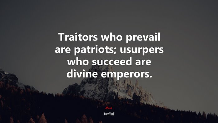 Traitors who prevail are patriots; usurpers who succeed are divine emperors. | Gore Vidal quote