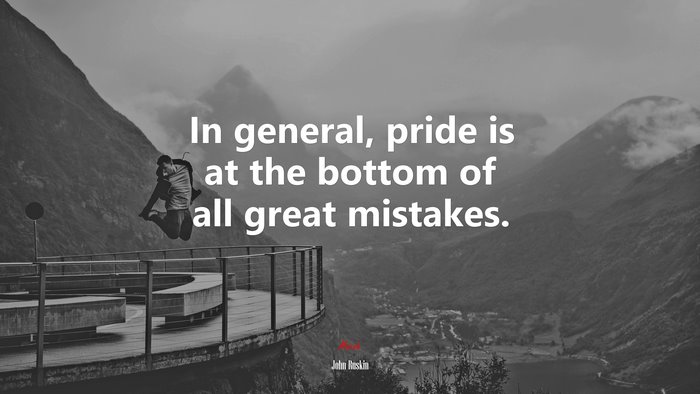 In general, pride is at the bottom of all great mistakes. | John Ruskin quote