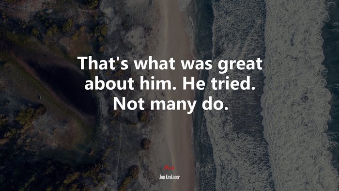 That’s what was great about him. He tried. Not many do. | Jon Krakauer quote