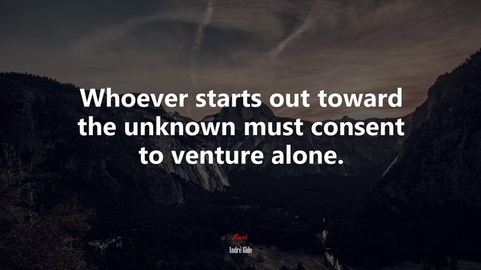 Whoever starts out toward the unknown must consent to venture alone. | André Gide quote