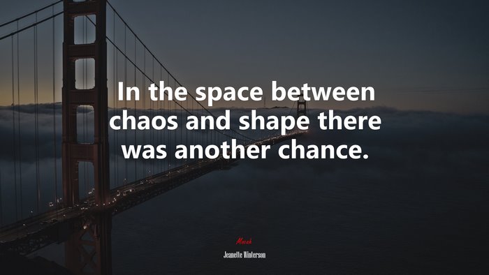 In the space between chaos and shape there was another chance. | Jeanette Winterson quote