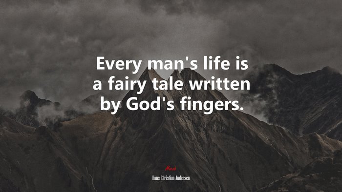 Every man’s life is a fairy tale written by God’s fingers. | Hans Christian Andersen quote