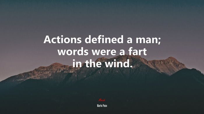 Actions defined a man; words were a fart in the wind. | Mario Puzo quote