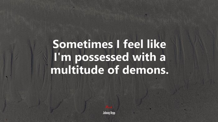 Sometimes I feel like I’m possessed with a multitude of demons. | Johnny Depp quote