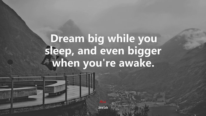 Dream big while you sleep, and even bigger when you’re awake. | Jared Leto quote