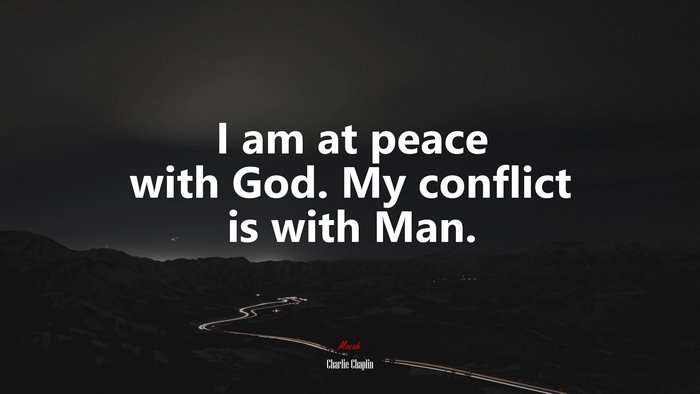 I am at peace with God. My conflict is with Man. | Charlie Chaplin quote