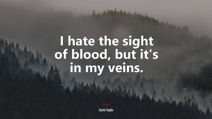 I hate the sight of blood, but it’s in my veins. | Charlie Chaplin quote