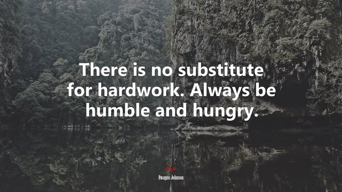 There is no substitute for hardwork. Always be humble and hungry. | Dwayne Johnson quote