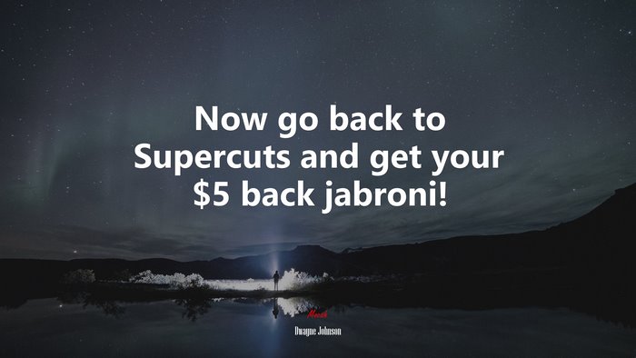 Now go back to Supercuts and get your $5 back jabroni! | Dwayne Johnson quote